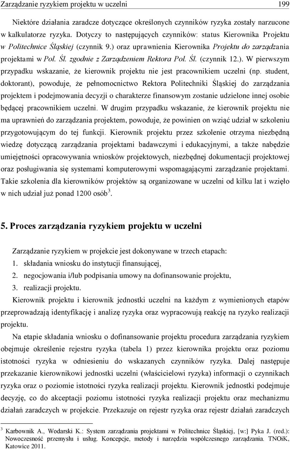 Śl. (czynnik 12.). W pierwszym przypadku wskazanie, że kierownik projektu nie jest pracownikiem uczelni (np.