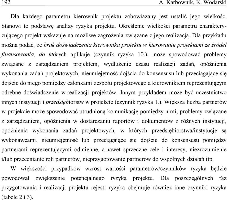 Dla przykładu można podać, że brak doświadczenia kierownika projektu w kierowaniu projektami ze źródeł finansowania, do których aplikuje (czynnik ryzyka 10.