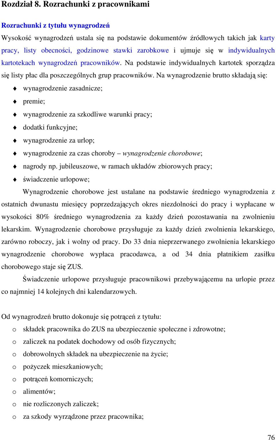 ujmuje się w indywidualnych kartotekach wynagrodzeń pracowników. Na podstawie indywidualnych kartotek sporządza się listy płac dla poszczególnych grup pracowników.