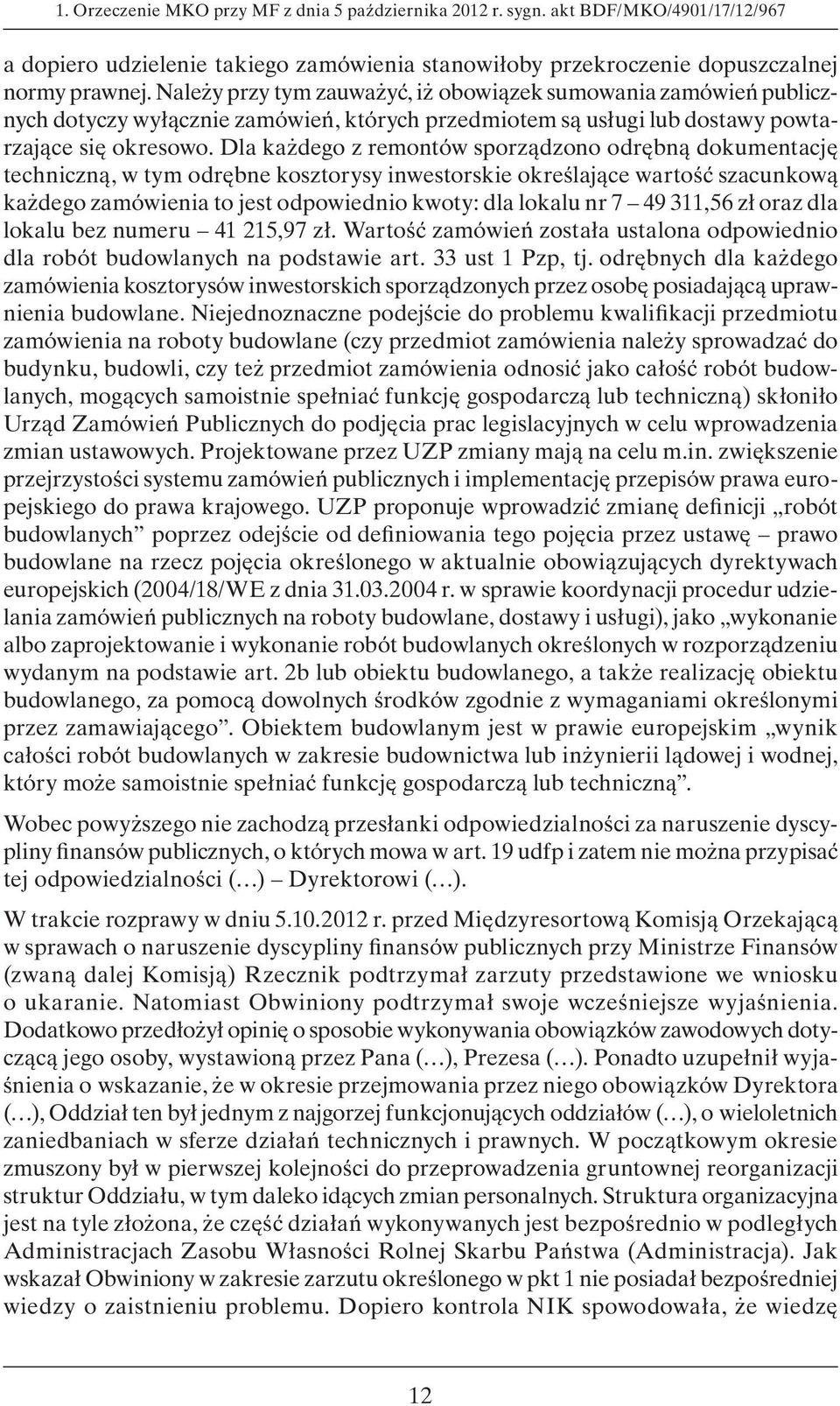 Dla każdego z remontów sporządzono odrębną dokumentację techniczną, w tym odrębne kosztorysy inwestorskie określające wartość szacunkową każdego zamówienia to jest odpowiednio kwoty: dla lokalu nr 7