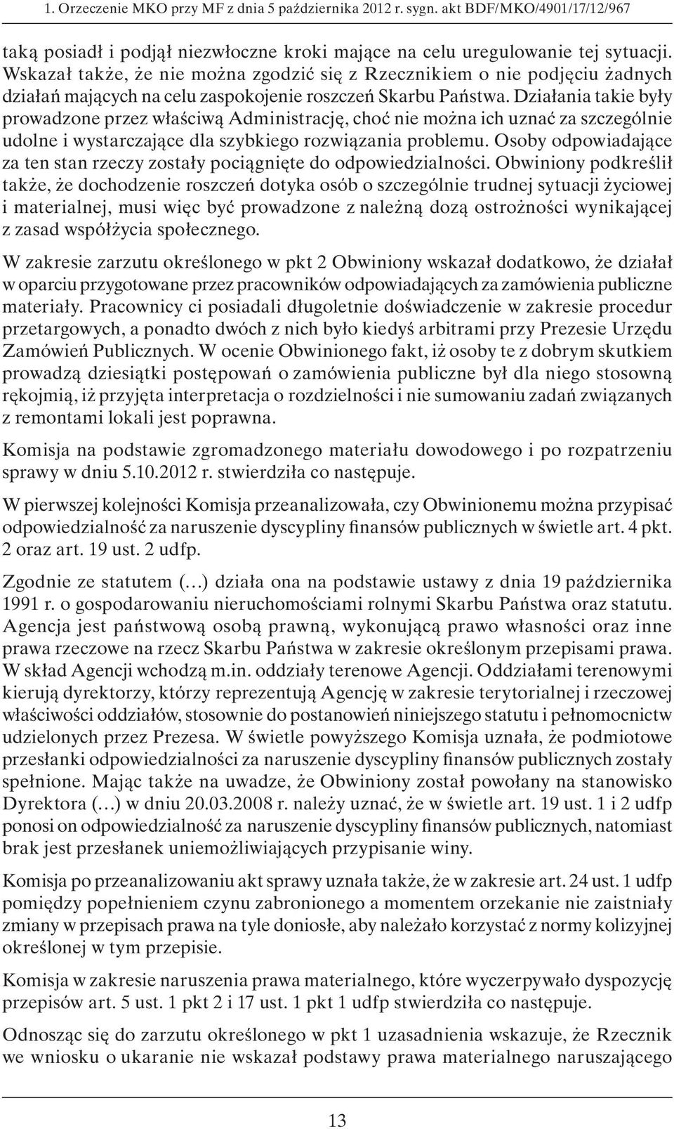 Działania takie były prowadzone przez właściwą Administrację, choć nie można ich uznać za szczególnie udolne i wystarczające dla szybkiego rozwiązania problemu.