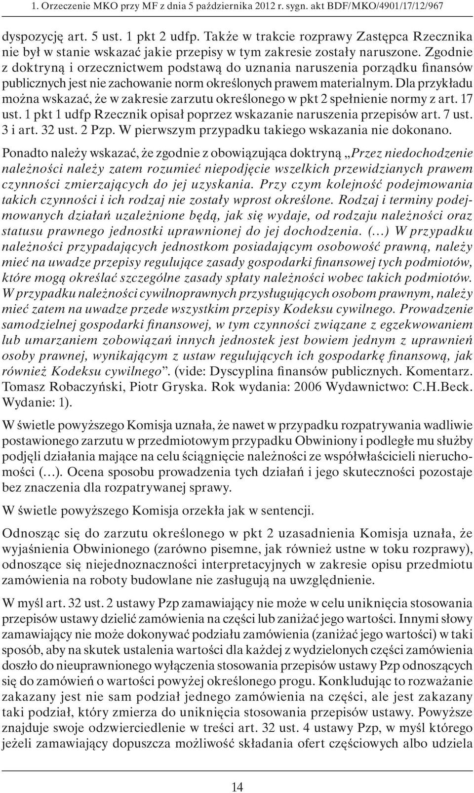 Zgodnie z doktryną i orzecznictwem podstawą do uznania naruszenia porządku finansów publicznych jest nie zachowanie norm określonych prawem materialnym.