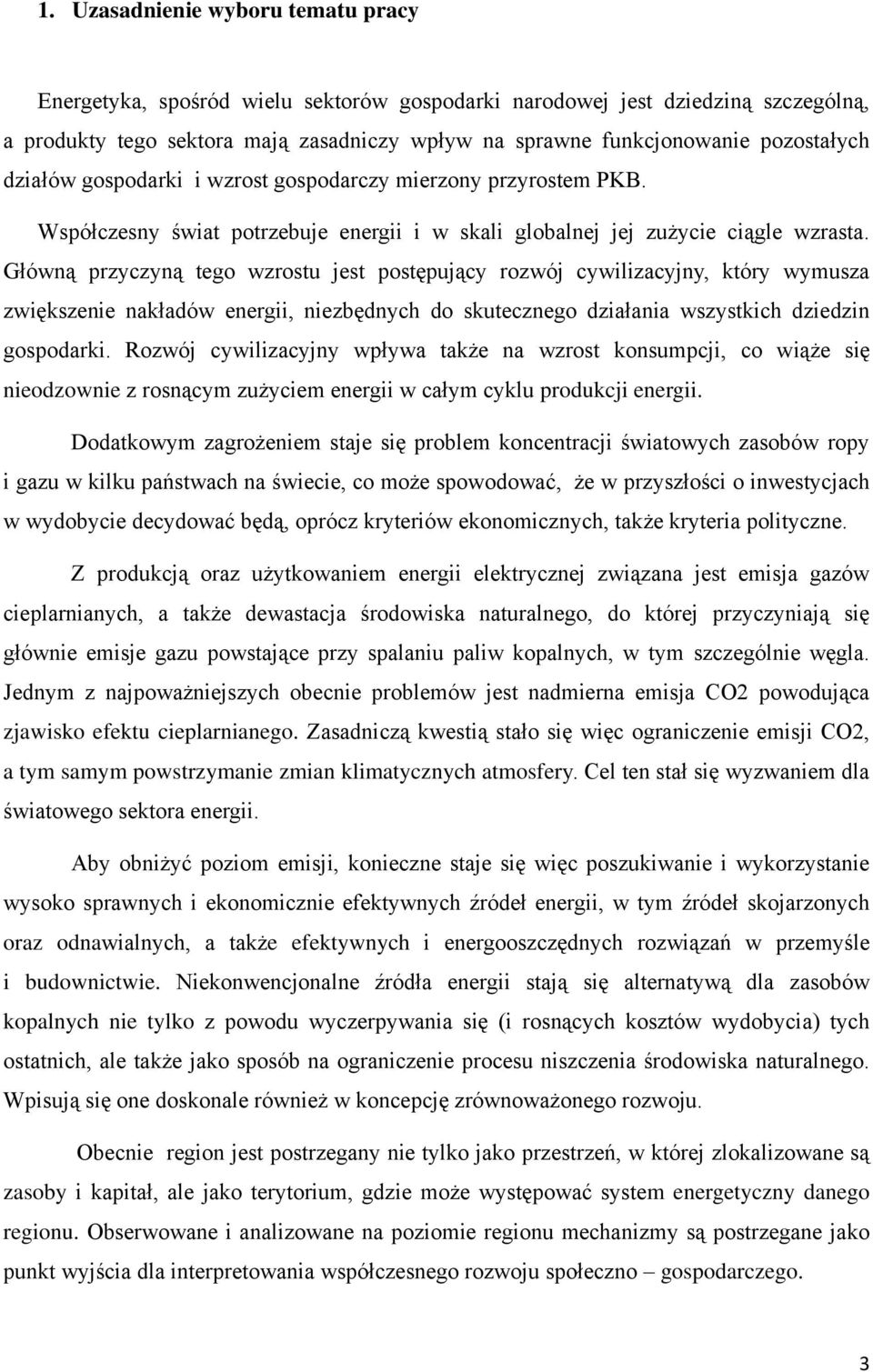 Główną przyczyną tego wzrostu jest postępujący rozwój cywilizacyjny, który wymusza zwiększenie nakładów energii, niezbędnych do skutecznego działania wszystkich dziedzin gospodarki.