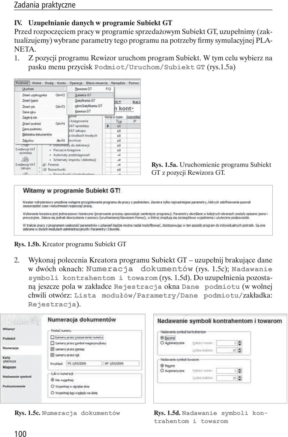 NETA. 1. Z pozycji programu Rewizor uruchom program Subiekt. W tym celu wybierz na pasku menu przycisk Podmiot/Uruchom/Subiekt GT (rys.1.5a) Rys. 1.5a. Uruchomienie programu Subiekt GT z pozycji Rewizora GT.