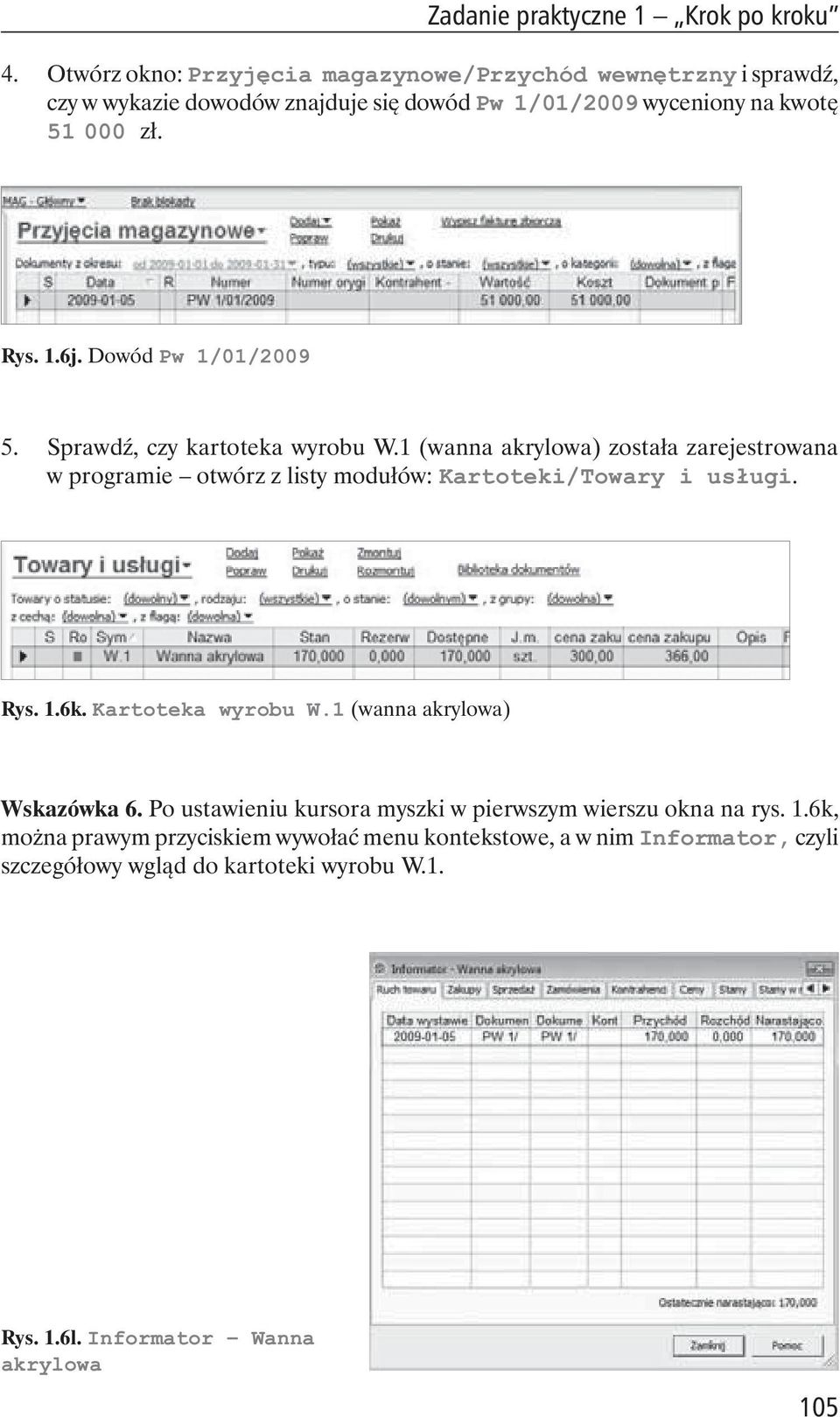 Dowód Pw 1/01/2009 5. Sprawd, czy kartoteka wyrobu W.1 (wanna akrylowa) zosta a zarejestrowana w programie otwórz z listy modu ów: Kartoteki/Towary i us ugi.