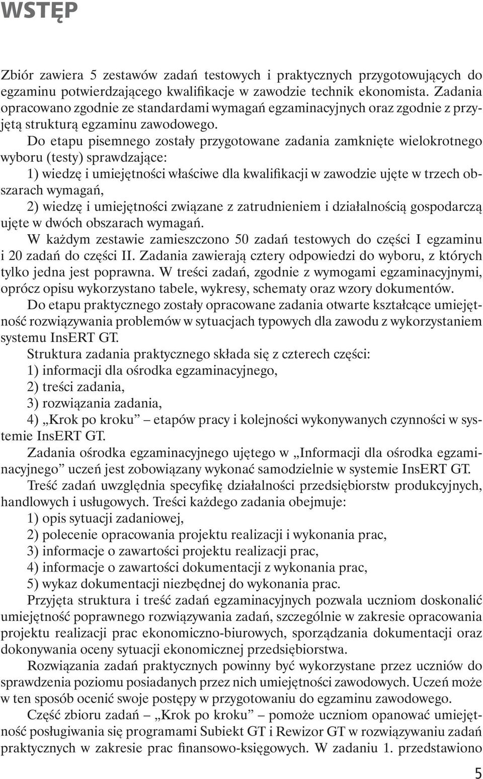 Do etapu pisemnego zosta y przygotowane zadania zamkni te wielokrotnego wyboru (testy) sprawdzaj ce: 1) wiedz i umiej tno ci w a ciwe dla kwali kacji w zawodzie uj te w trzech obszarach wymaga, 2)