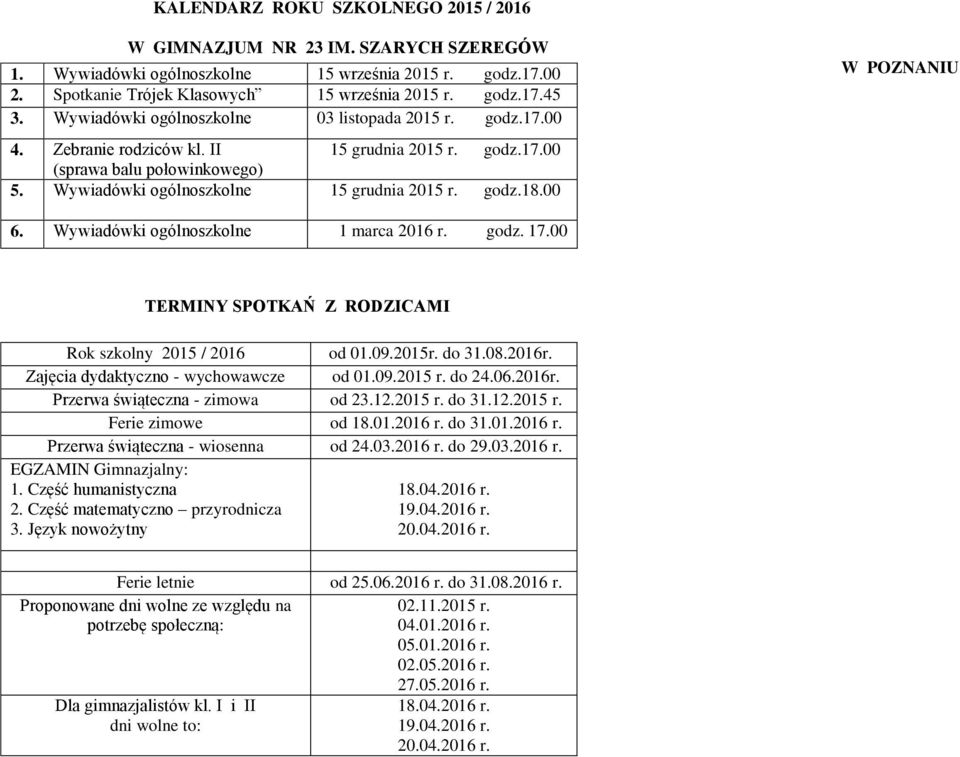 00 W POZNANIU 6. Wywiadówki ogólnoszkolne 1 marca 2016 r. godz. 17.00 TERMINY SPOTKAŃ Z RODZICAMI Rok szkolny 2015 / 2016 od 01.09.2015r. do 31.08.2016r. Zajęcia dydaktyczno - wychowawcze od 01.09.2015 r.