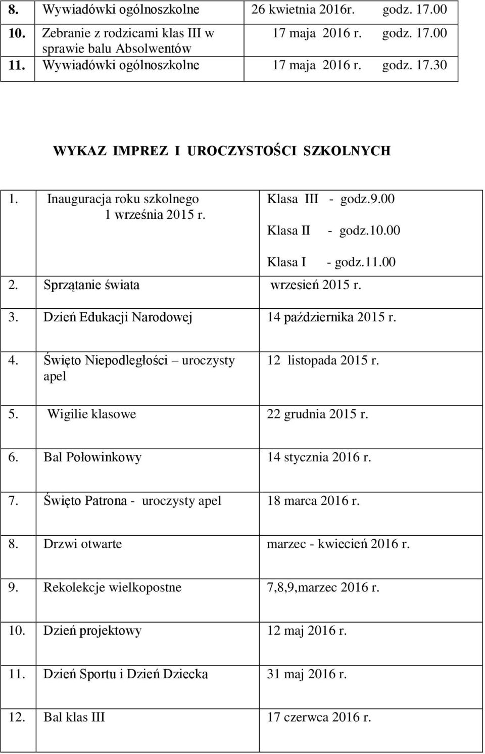 4. Święto Niepodległości uroczysty apel 12 listopada 2015 r. 5. Wigilie klasowe 22 grudnia 2015 r. 6. Bal Połowinkowy 14 stycznia 2016 r. 7. Święto Patrona - uroczysty apel 18 marca 2016 r. 8.