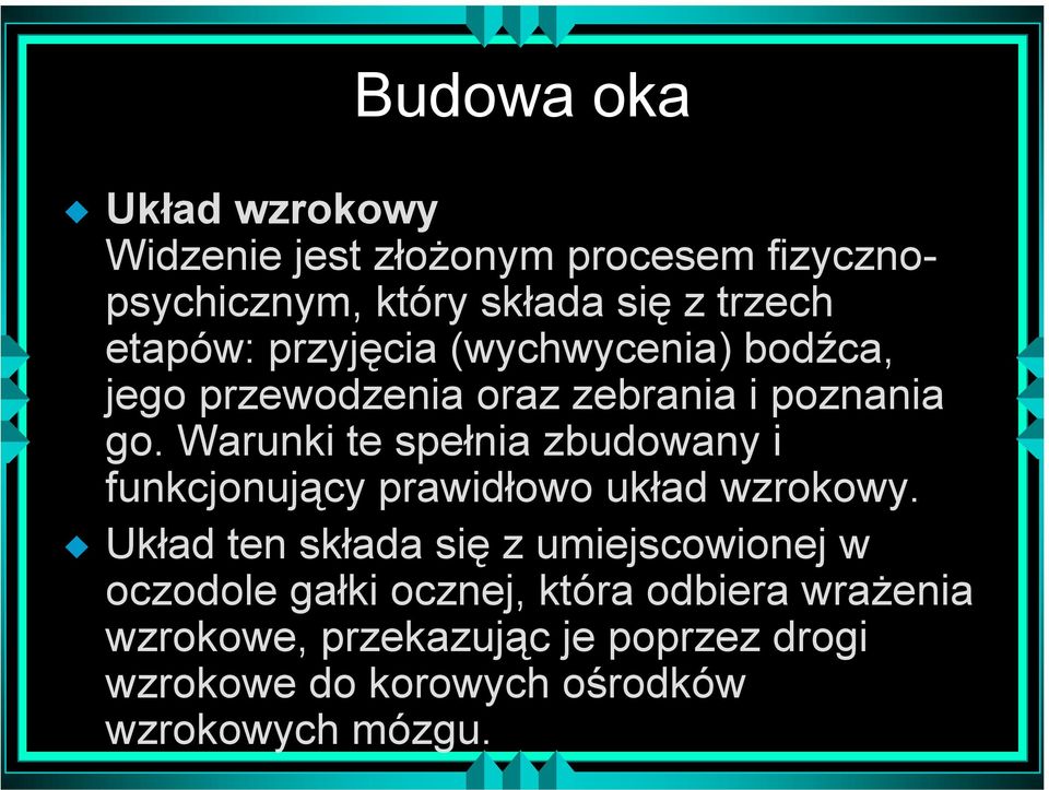 Warunki te spełnia zbudowany i funkcjonujący prawidłowo układ wzrokowy.