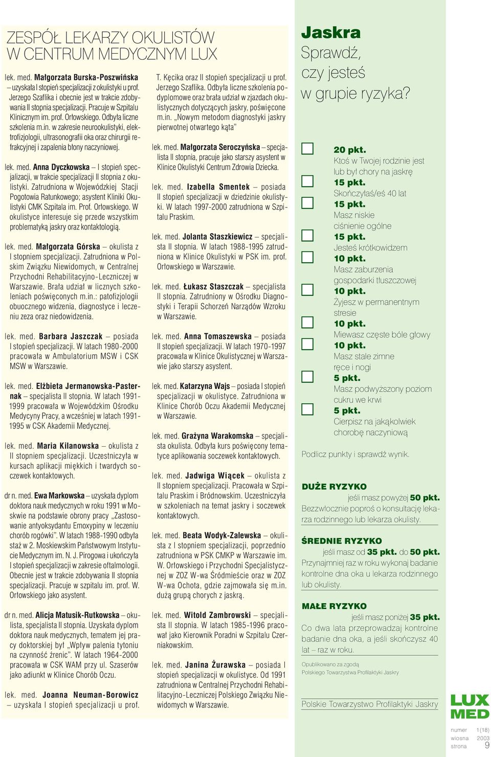 cznym im. prof. Or owskiego. Odby a liczne szkolenia m.in. w zakresie neurookulistyki, elektrofizjologii, ultrasonografii oka oraz chirurgii refrakcyjnej i zapalenia b ony naczyniowej. lek. med.