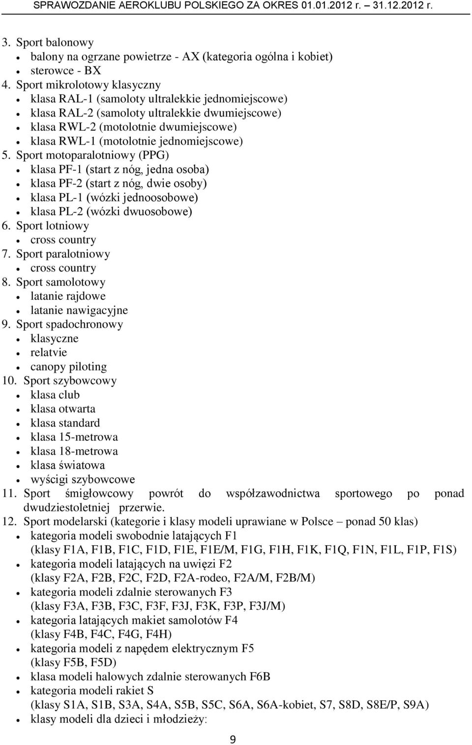 jednomiejscowe) 5. Sport motoparalotniowy (PPG) klasa PF-1 (start z nóg, jedna osoba) klasa PF-2 (start z nóg, dwie osoby) klasa PL-1 (wózki jednoosobowe) klasa PL-2 (wózki dwuosobowe) 6.