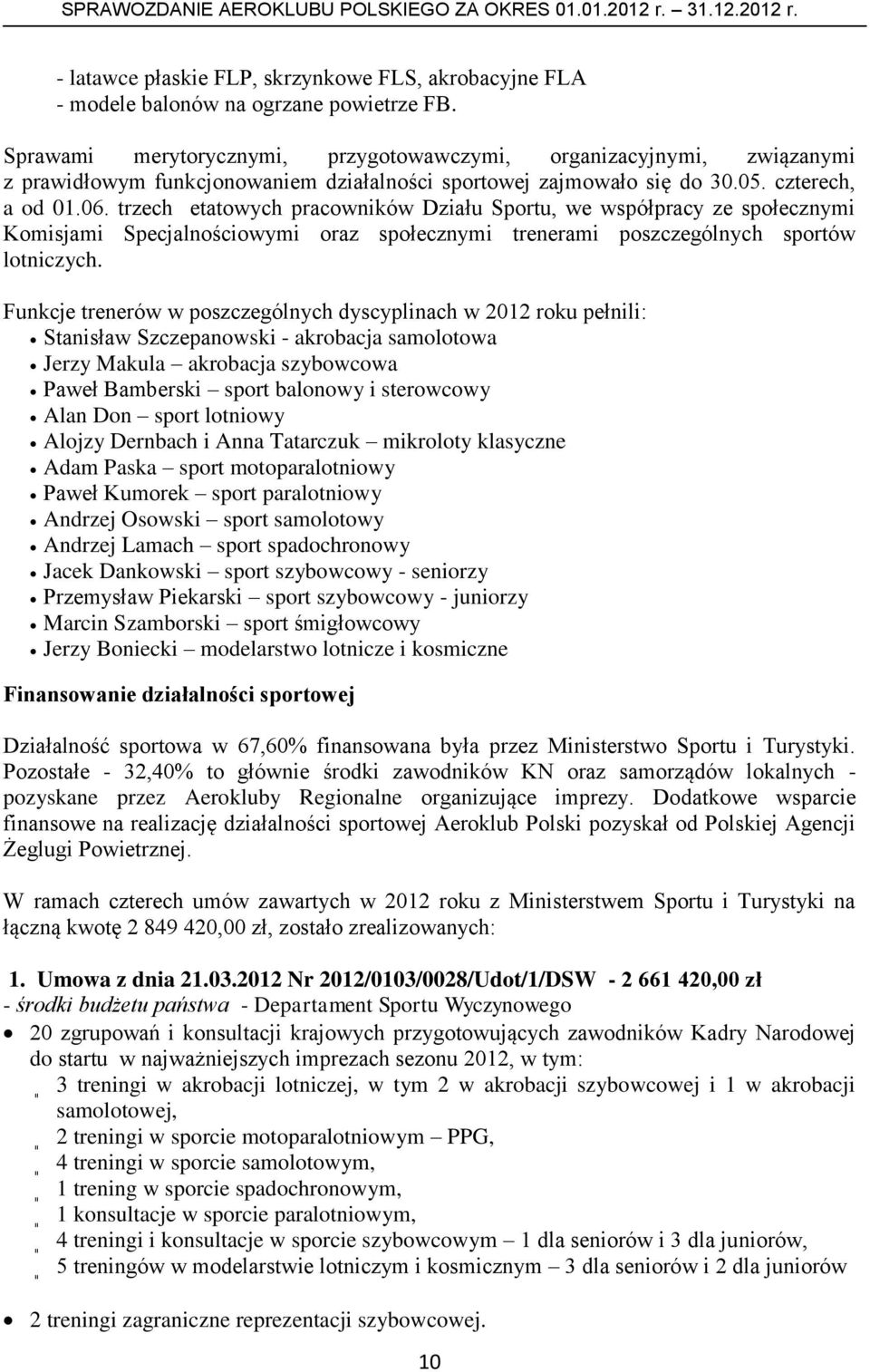 trzech etatowych pracowników Działu Sportu, we współpracy ze społecznymi Komisjami Specjalnościowymi oraz społecznymi trenerami poszczególnych sportów lotniczych.