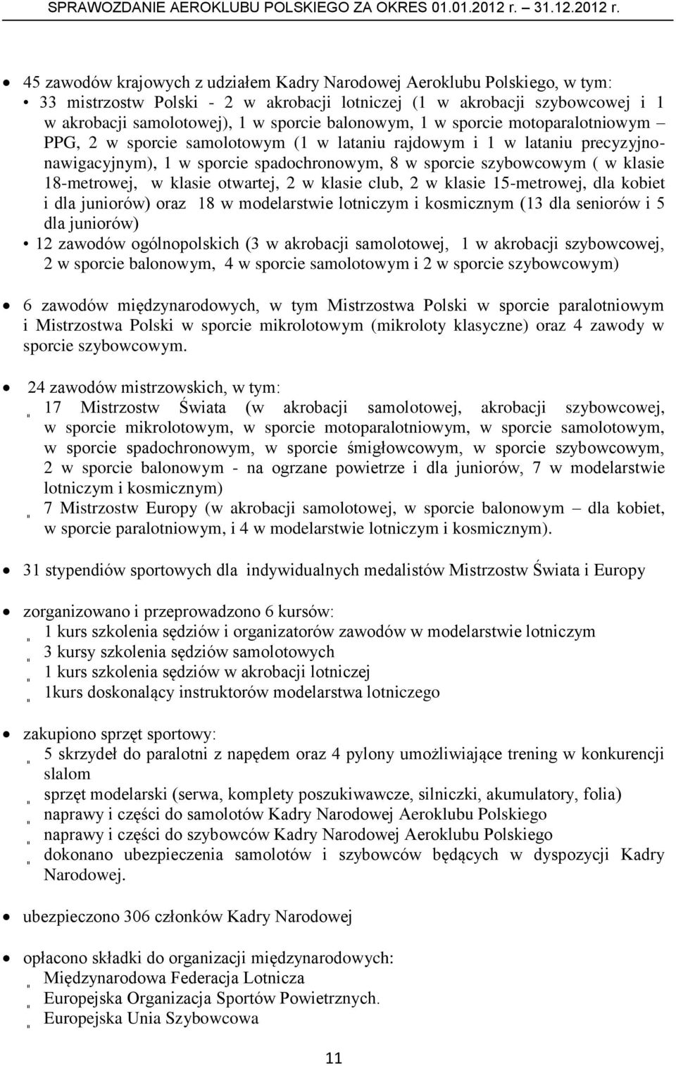 18-metrowej, w klasie otwartej, 2 w klasie club, 2 w klasie 15-metrowej, dla kobiet i dla juniorów) oraz 18 w modelarstwie lotniczym i kosmicznym (13 dla seniorów i 5 dla juniorów) 12 zawodów