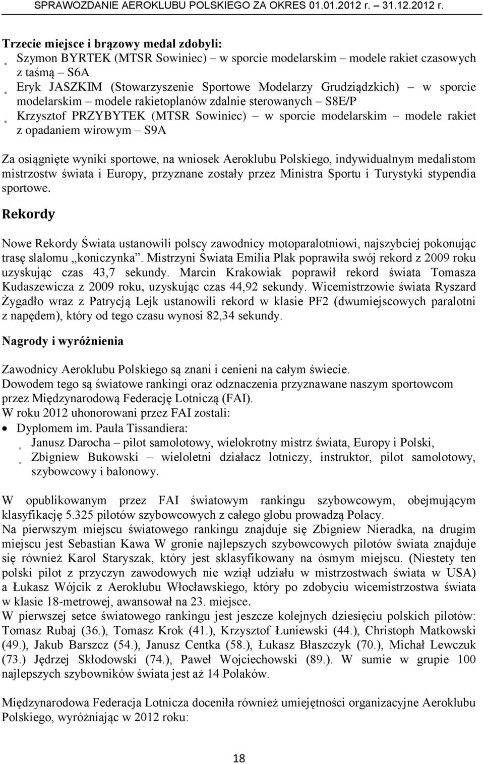 wniosek Aeroklubu Polskiego, indywidualnym medalistom mistrzostw świata i Europy, przyznane zostały przez Ministra Sportu i Turystyki stypendia sportowe.