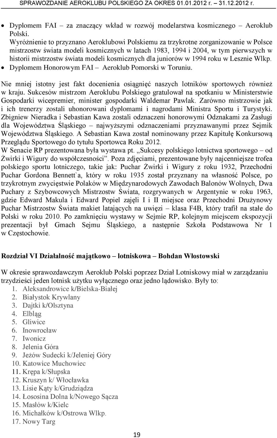 modeli kosmicznych dla juniorów w 1994 roku w Lesznie Wlkp. Dyplomem Honorowym FAI Aeroklub Pomorski w Toruniu.