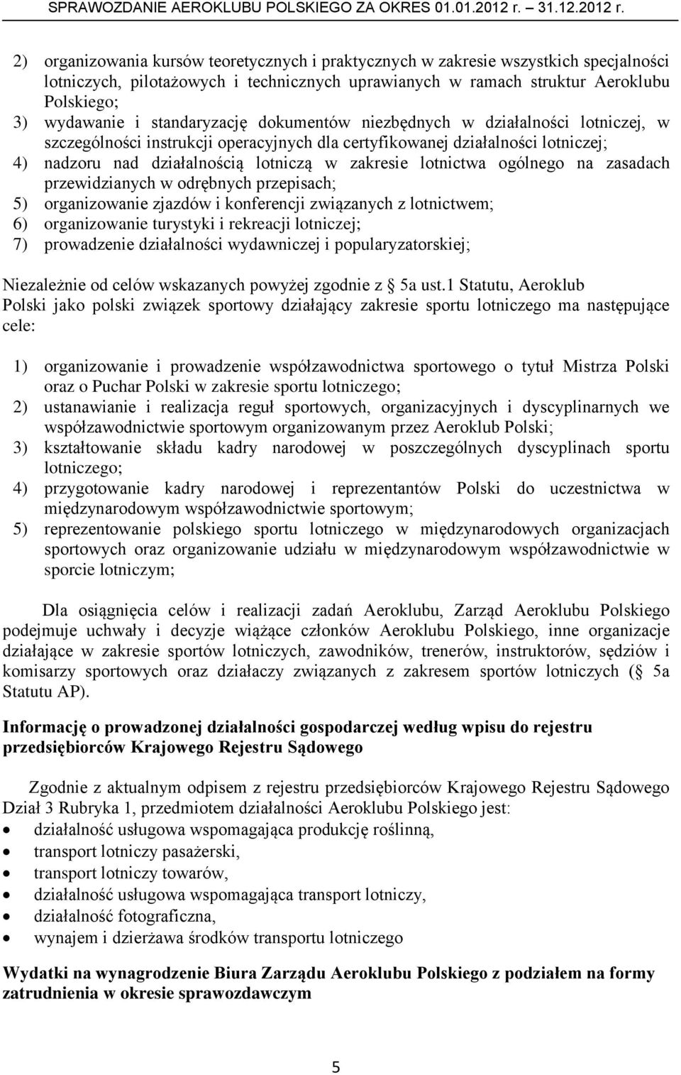 lotnictwa ogólnego na zasadach przewidzianych w odrębnych przepisach; 5) organizowanie zjazdów i konferencji związanych z lotnictwem; 6) organizowanie turystyki i rekreacji lotniczej; 7) prowadzenie