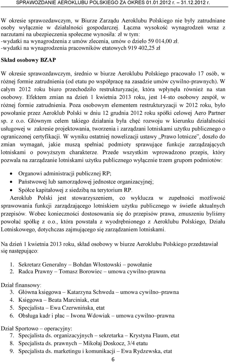 -wydatki na wynagrodzenia pracowników etatowych 919 402,25 zł Skład osobowy BZAP W okresie sprawozdawczym, średnio w biurze Aeroklubu Polskiego pracowało 17 osób, w różnej formie zatrudnienia (od