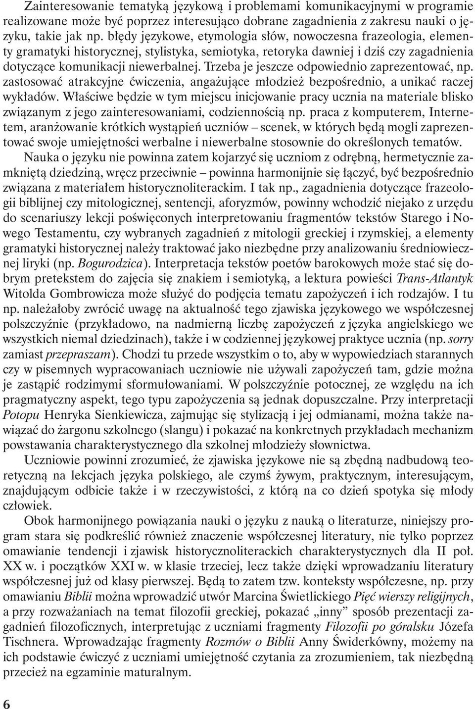 Trzeba je jeszcze odpowiednio zaprezentować, np. zastosować atrakcyjne ćwiczenia, angażujące młodzież bezpośrednio, a unikać raczej wykładów.