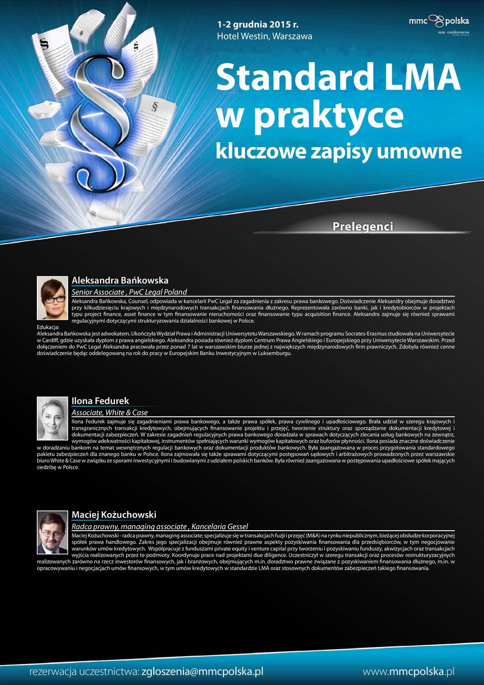 Reprezentowała zarówno banki, jak i kredytobiorców w projektach typu project finance, asset finance w tym finansowanie nieruchomości oraz finansowanie typu acquisition finance.