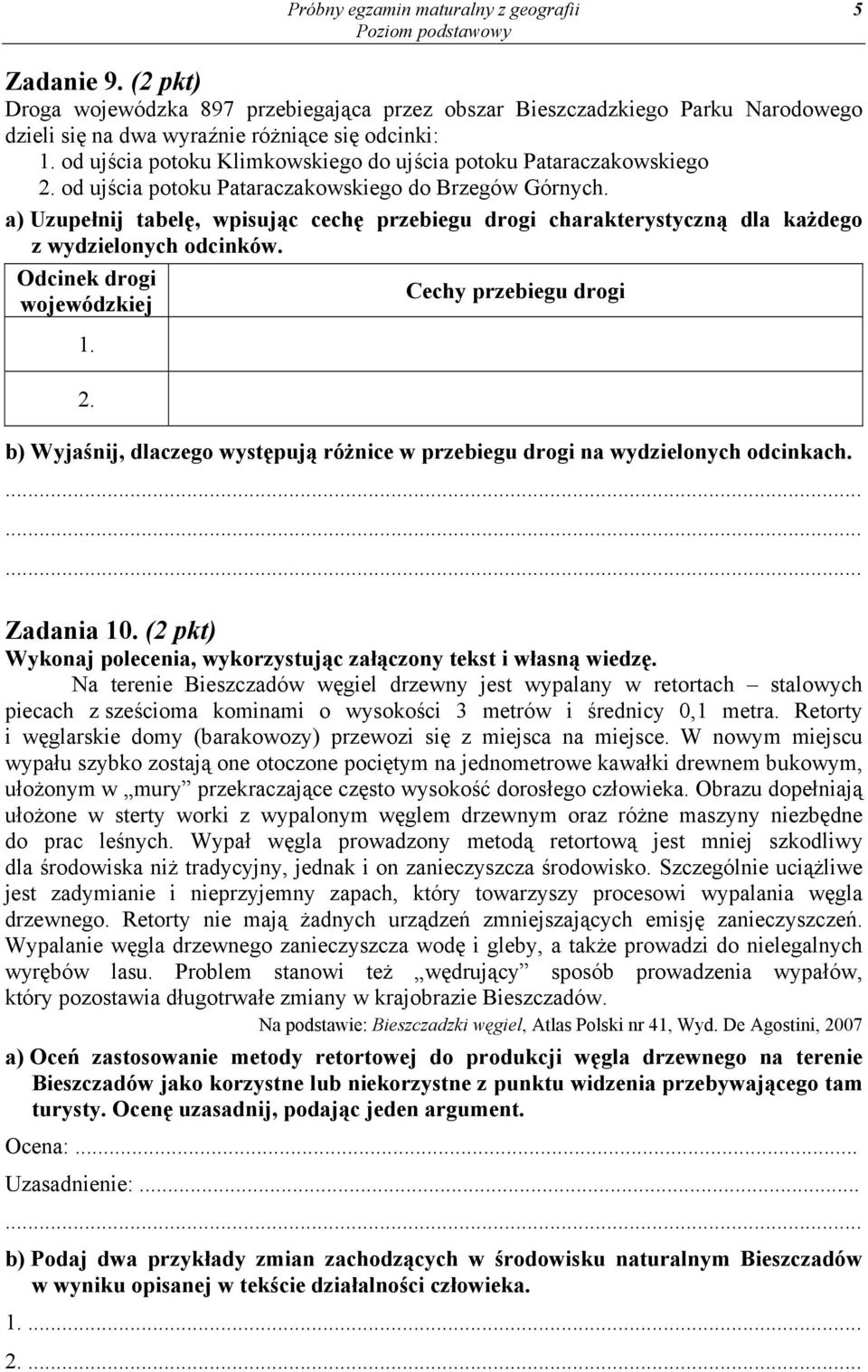 a) Uzupełnij tabelę, wpisując cechę przebiegu drogi charakterystyczną dla każdego z wydzielonych odcinków. Odcinek drogi Cechy przebiegu drogi wojewódzkiej 1. 2.