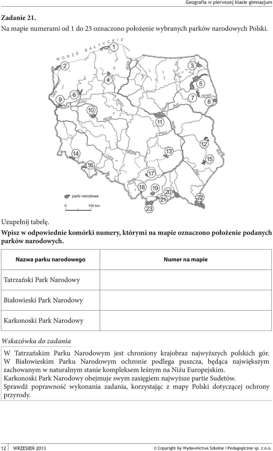 Nazwa parku narodowego Numer na mapie Tatrzański Park Narodowy Białowieski Park Narodowy Karkonoski Park Narodowy W Tatrzańskim Parku Narodowym jest chroniony krajobraz najwyższych