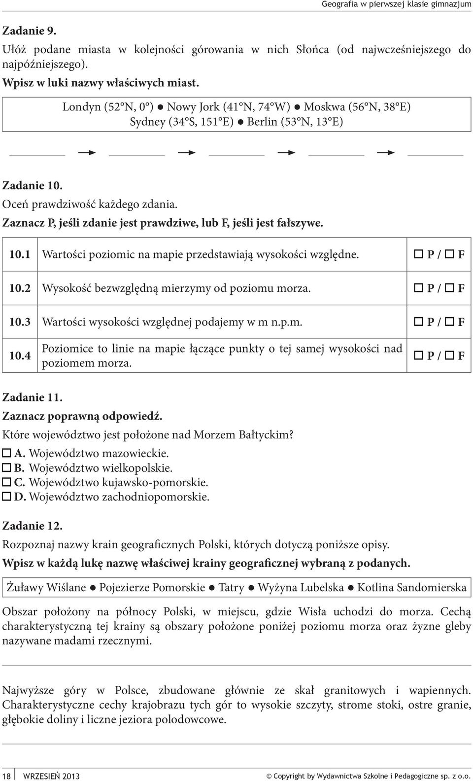 Zaznacz P, jeśli zdanie jest prawdziwe, lub F, jeśli jest fałszywe. 10.1 Wartości poziomic na mapie przedstawiają wysokości względne. P / F 10.2 Wysokość bezwzględną mierzymy od poziomu morza.