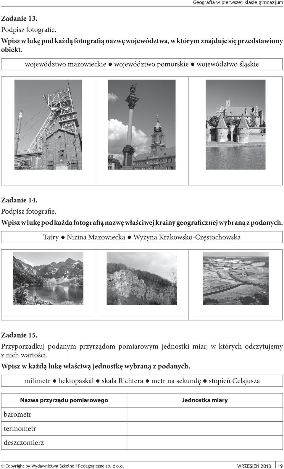 Wpisz w lukę pod każdą fotografią nazwę właściwej krainy geograficznej wybraną z podanych. Tatry Nizina Mazowiecka Wyżyna Krakowsko-Częstochowska Zadanie 15.