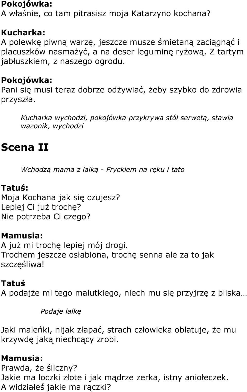 Kucharka wychodzi, pokojówka przykrywa stół serwetą, stawia wazonik, wychodzi Scena II Wchodzą mama z lalką - Fryckiem na ręku i tato Tatuś: Moja Kochana jak się czujesz? Lepiej Ci już trochę?