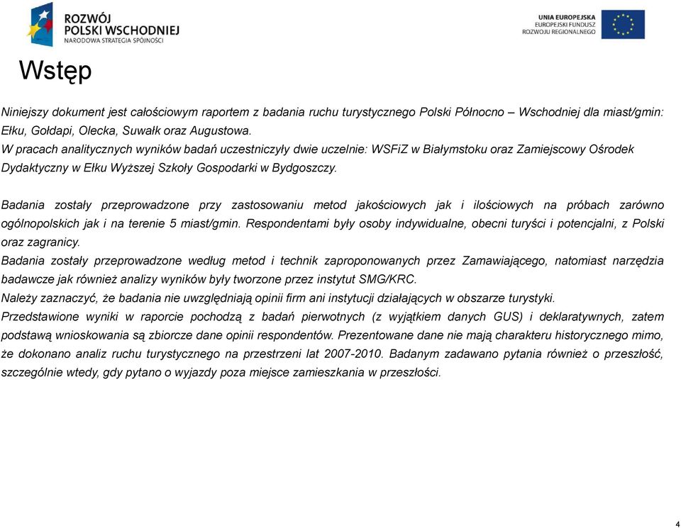 Badania zostały przeprowadzone przy zastosowaniu metod jakościowych jak i ilościowych na próbach zarówno ogólnopolskich jak i na terenie 5 miast/gmin.