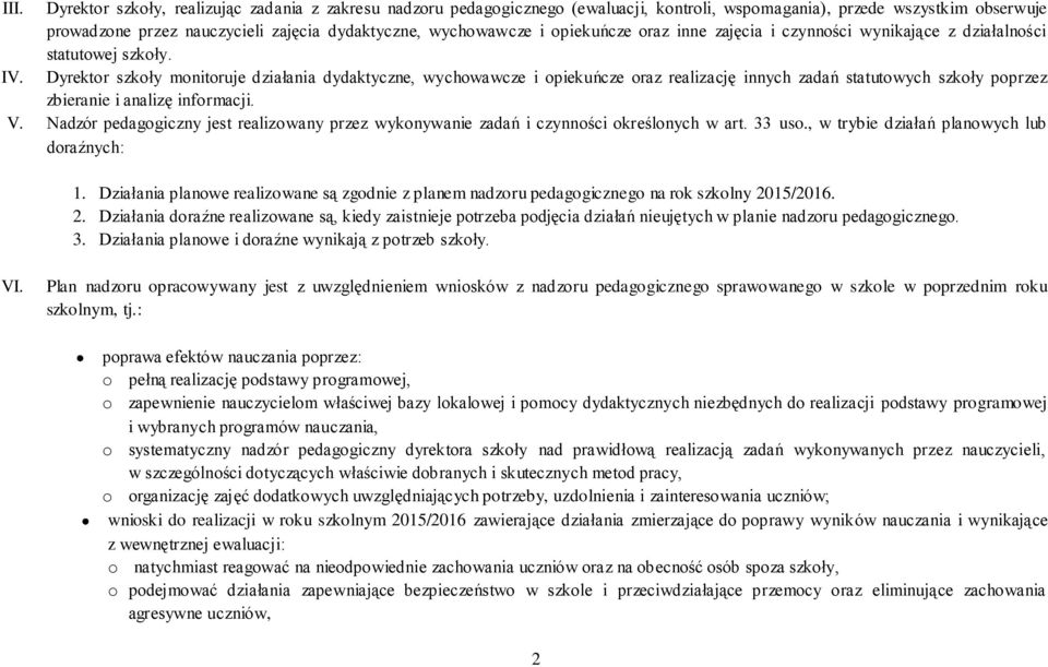 Dyrektor szkoły monitoruje działania dydaktyczne, wychowawcze i opiekuńcze oraz realizację innych zadań statutowych szkoły poprzez zbieranie i analizę informacji. V.