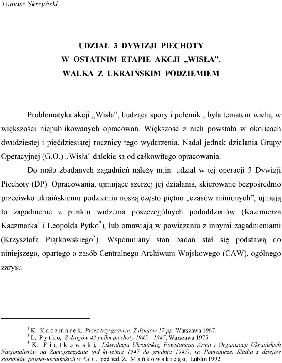 Większość z nich powstała w okolicach dwudziestej i pięćdziesiątej rocznicy tego wydarzenia. Nadal jednak działania Grupy Operacyjnej (G.O.) Wisła dalekie są od całkowitego opracowania.