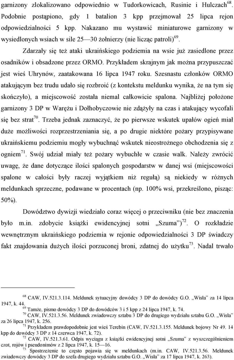 Zdarzały się też ataki ukraińskiego podziemia na wsie już zasiedlone przez osadników i obsadzone przez ORMO.
