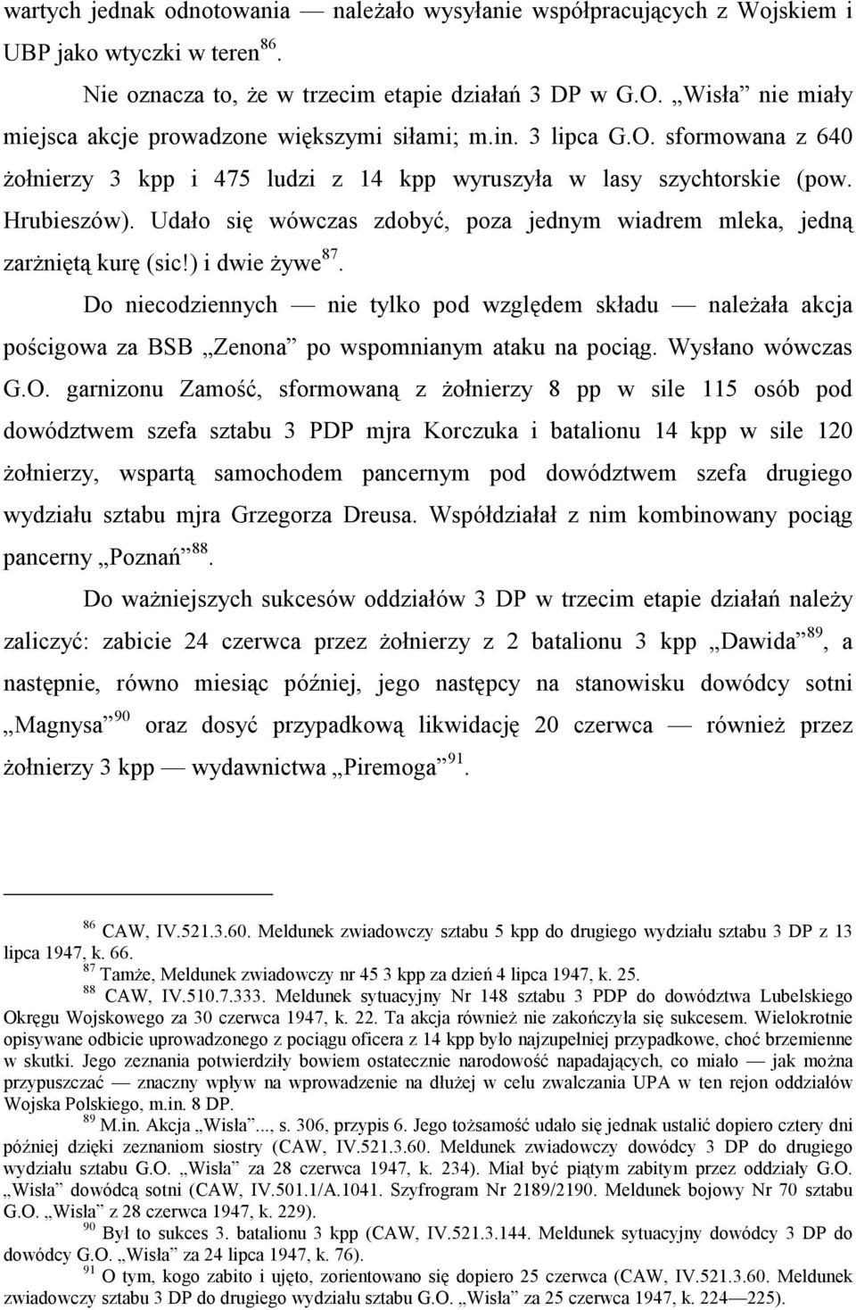 Udało się wówczas zdobyć, poza jednym wiadrem mleka, jedną zarżniętą kurę (sic!) i dwie żywe 87.