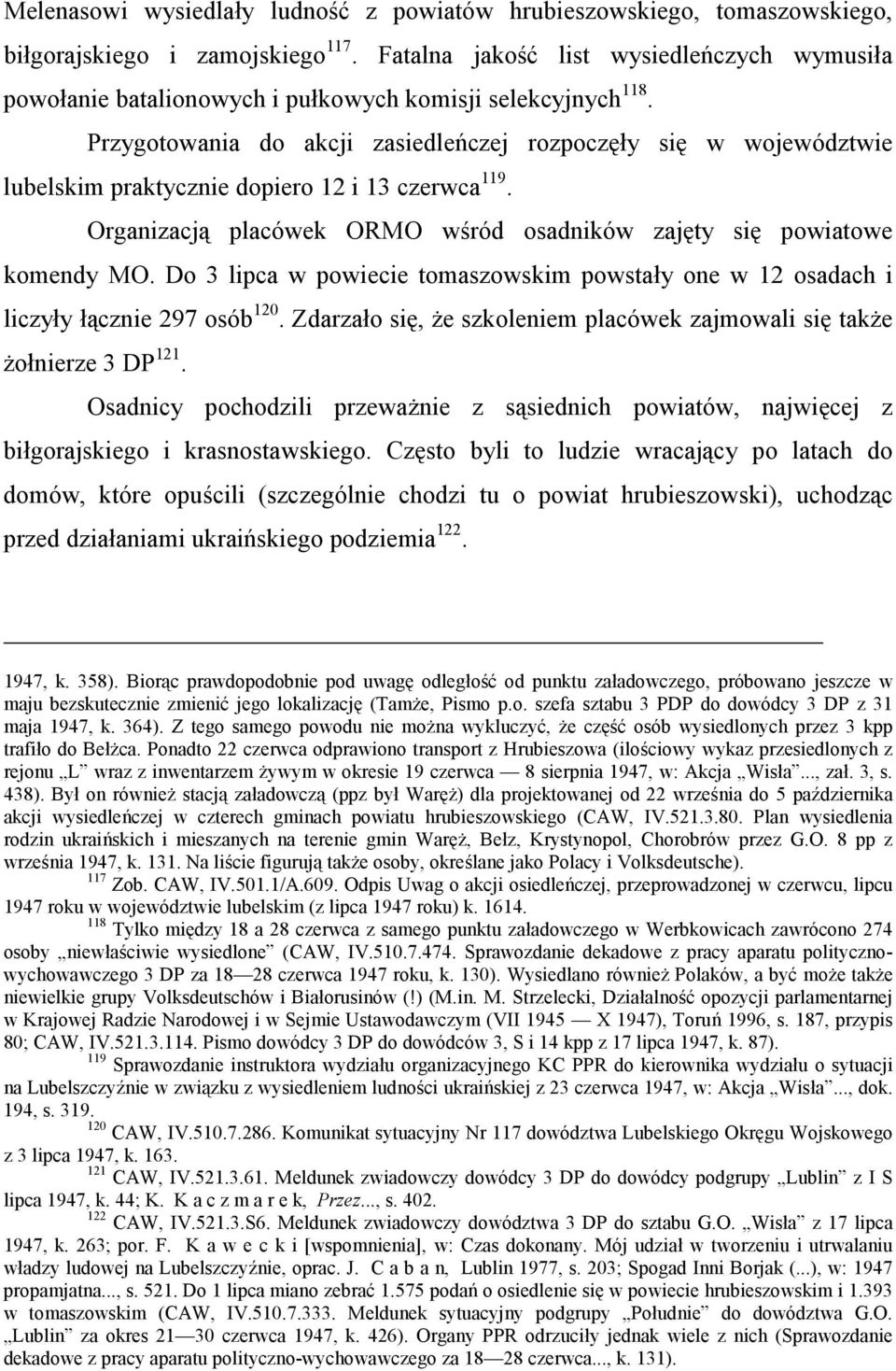 Przygotowania do akcji zasiedleńczej rozpoczęły się w województwie lubelskim praktycznie dopiero 12 i 13 czerwca 119. Organizacją placówek ORMO wśród osadników zajęty się powiatowe komendy MO.