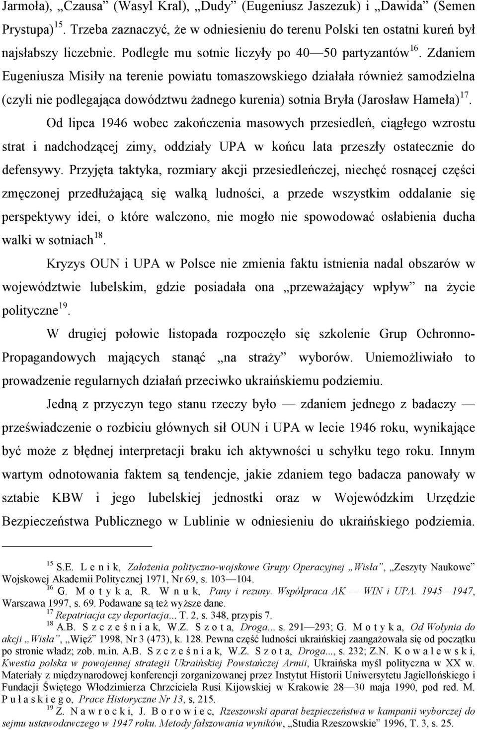 Zdaniem Eugeniusza Misiły na terenie powiatu tomaszowskiego działała również samodzielna (czyli nie podlegająca dowództwu żadnego kurenia) sotnia Bryła (Jarosław Hameła) 17.