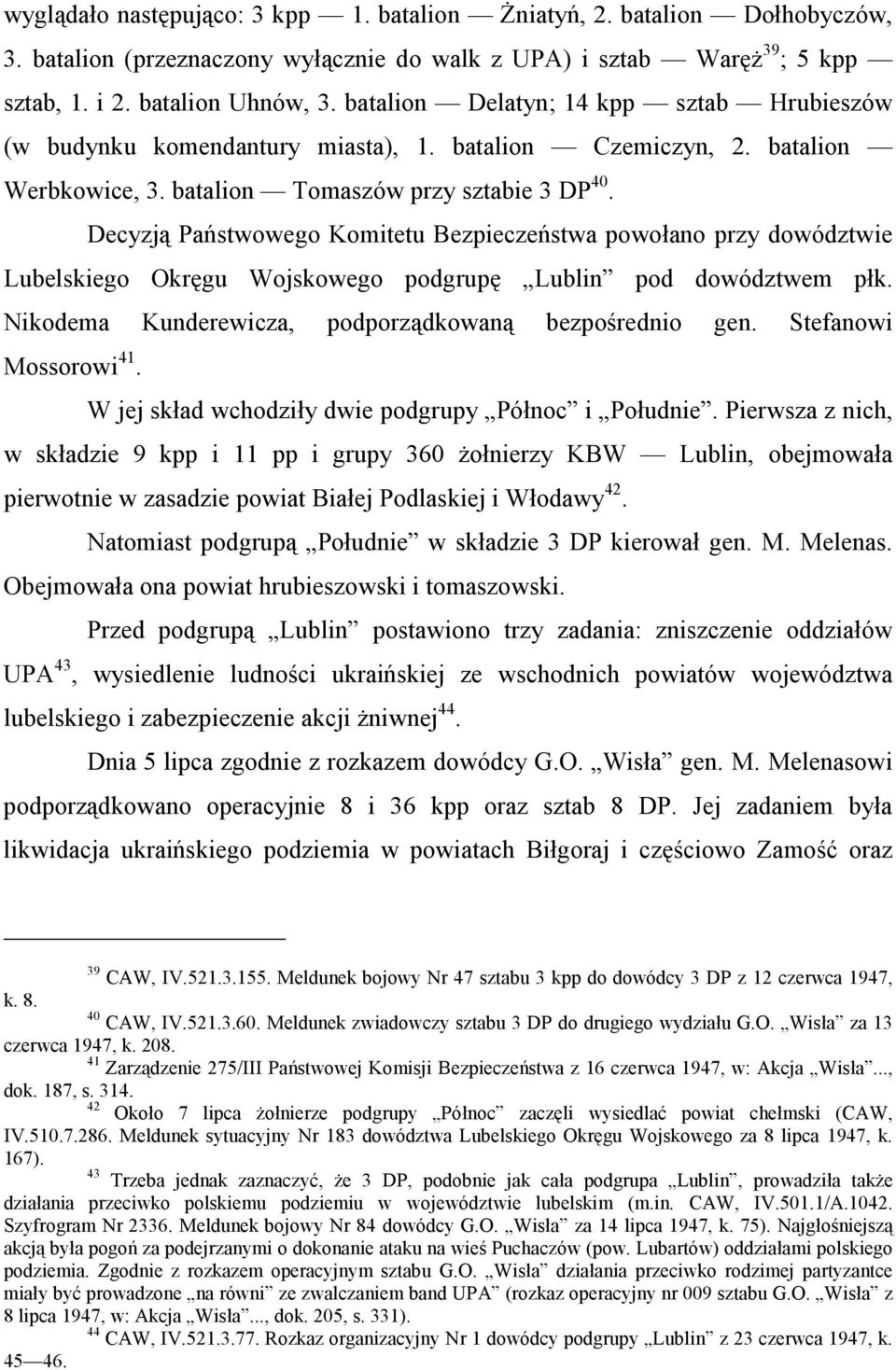 Decyzją Państwowego Komitetu Bezpieczeństwa powołano przy dowództwie Lubelskiego Okręgu Wojskowego podgrupę Lublin pod dowództwem płk. Nikodema Kunderewicza, podporządkowaną bezpośrednio gen.
