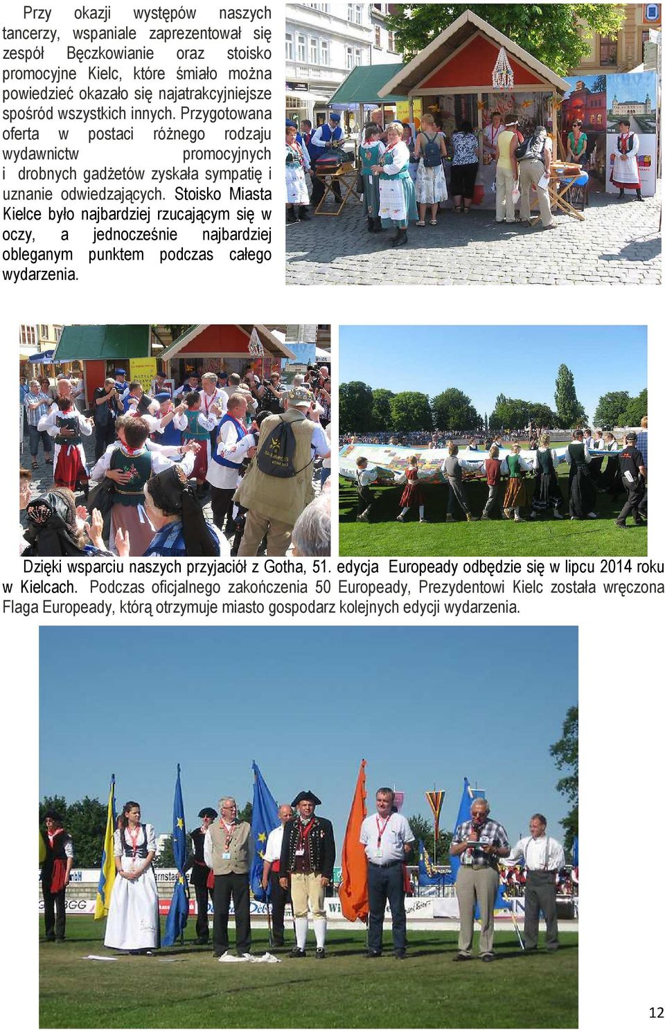 Stoisko Miasta Kielce było najbardziej rzucającym się w oczy, a jednocześnie najbardziej obleganym punktem podczas całego wydarzenia. Dzięki wsparciu naszych przyjaciół z Gotha, 51.