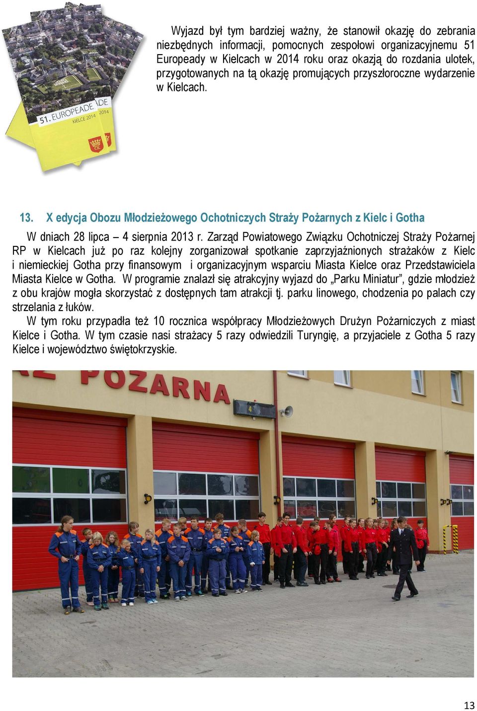 Zarząd Powiatowego Związku Ochotniczej StraŜy PoŜarnej RP w Kielcach juŝ po raz kolejny zorganizował spotkanie zaprzyjaźnionych straŝaków z Kielc i niemieckiej Gotha przy finansowym i organizacyjnym