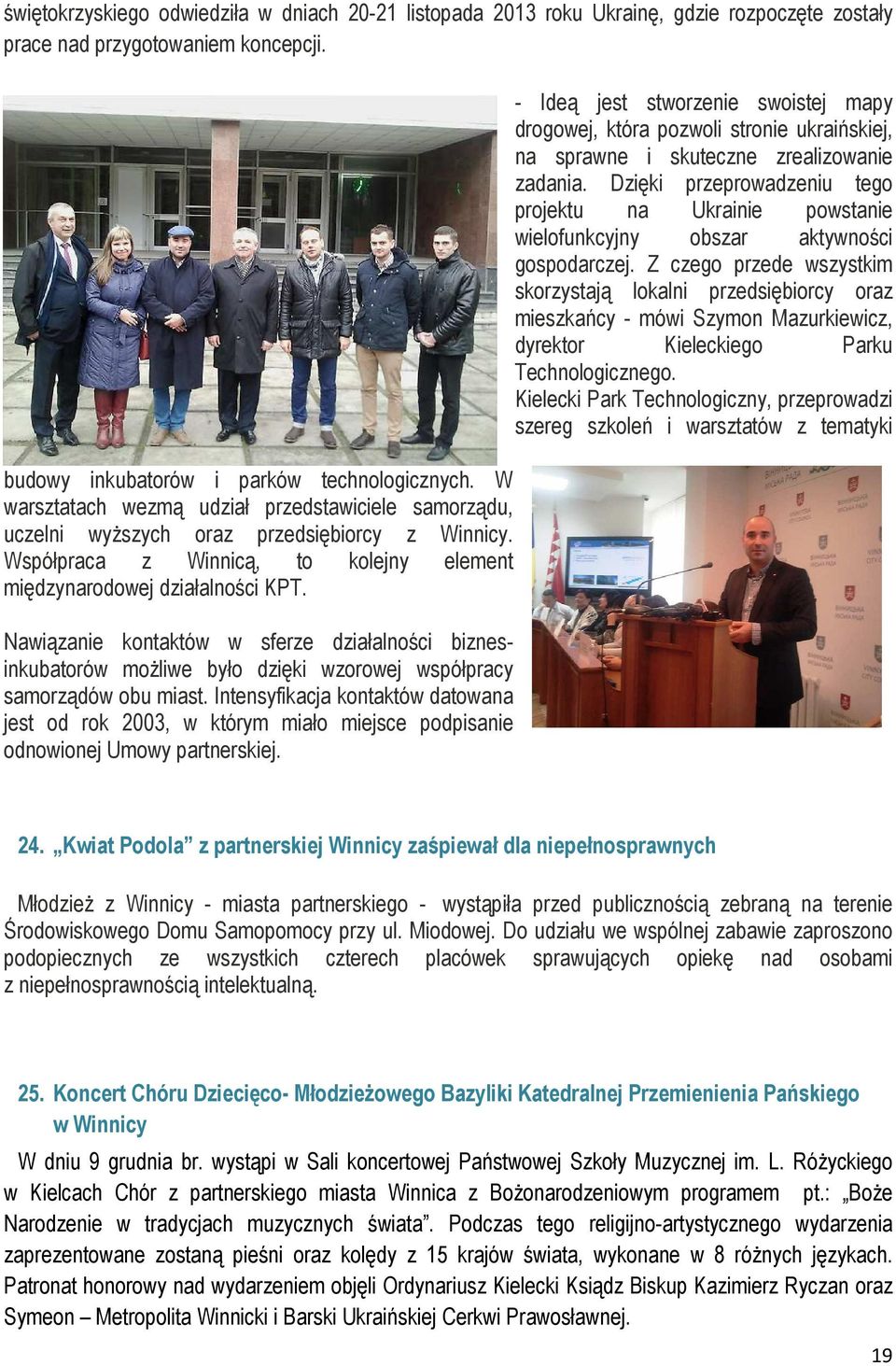Nawiązanie kontaktów w sferze działalności biznesinkubatorów moŝliwe było dzięki wzorowej współpracy samorządów obu miast.