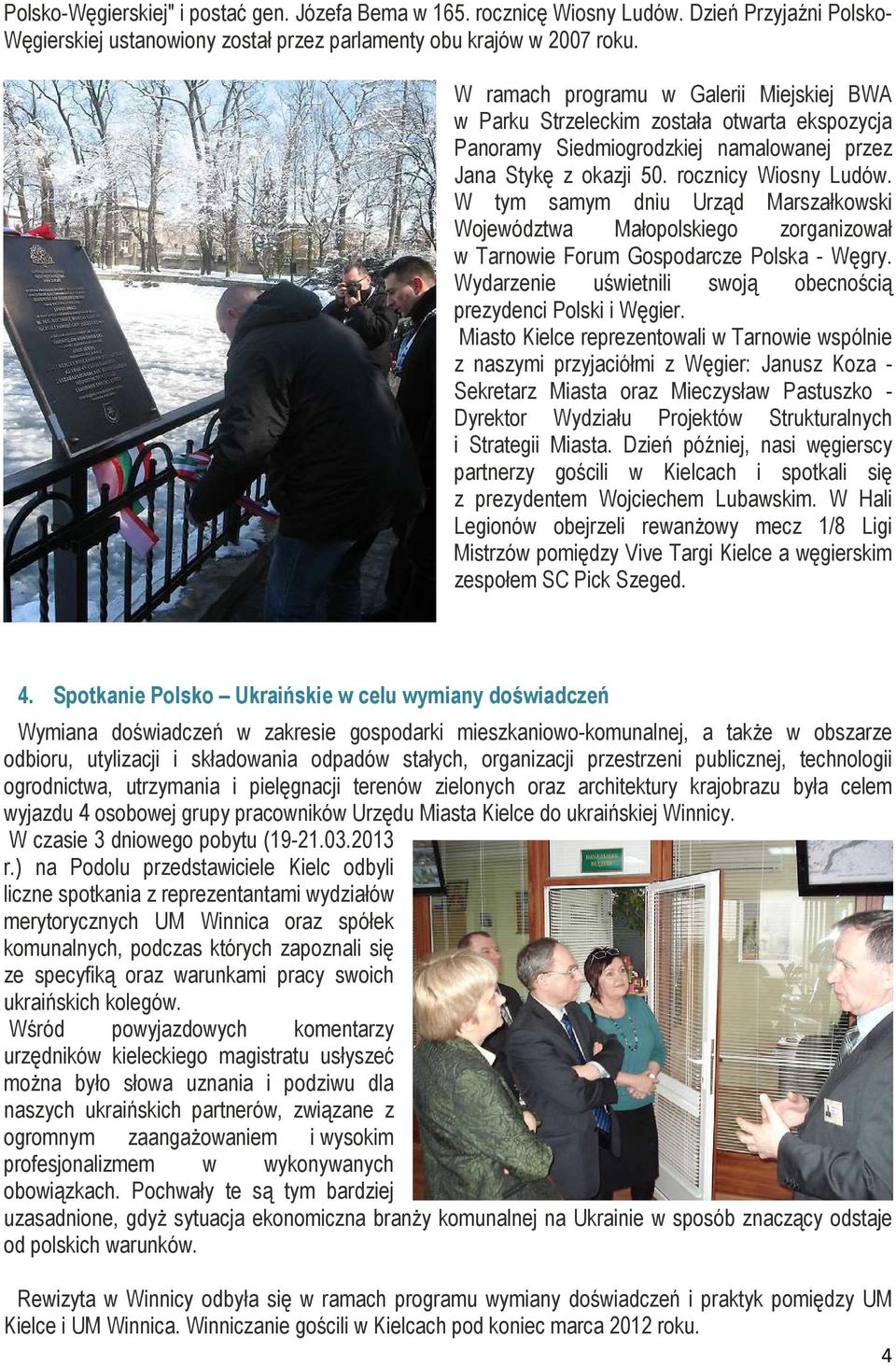 W tym samym dniu Urząd Marszałkowski Województwa Małopolskiego zorganizował w Tarnowie Forum Gospodarcze Polska - Węgry. Wydarzenie uświetnili swoją obecnością prezydenci Polski i Węgier.