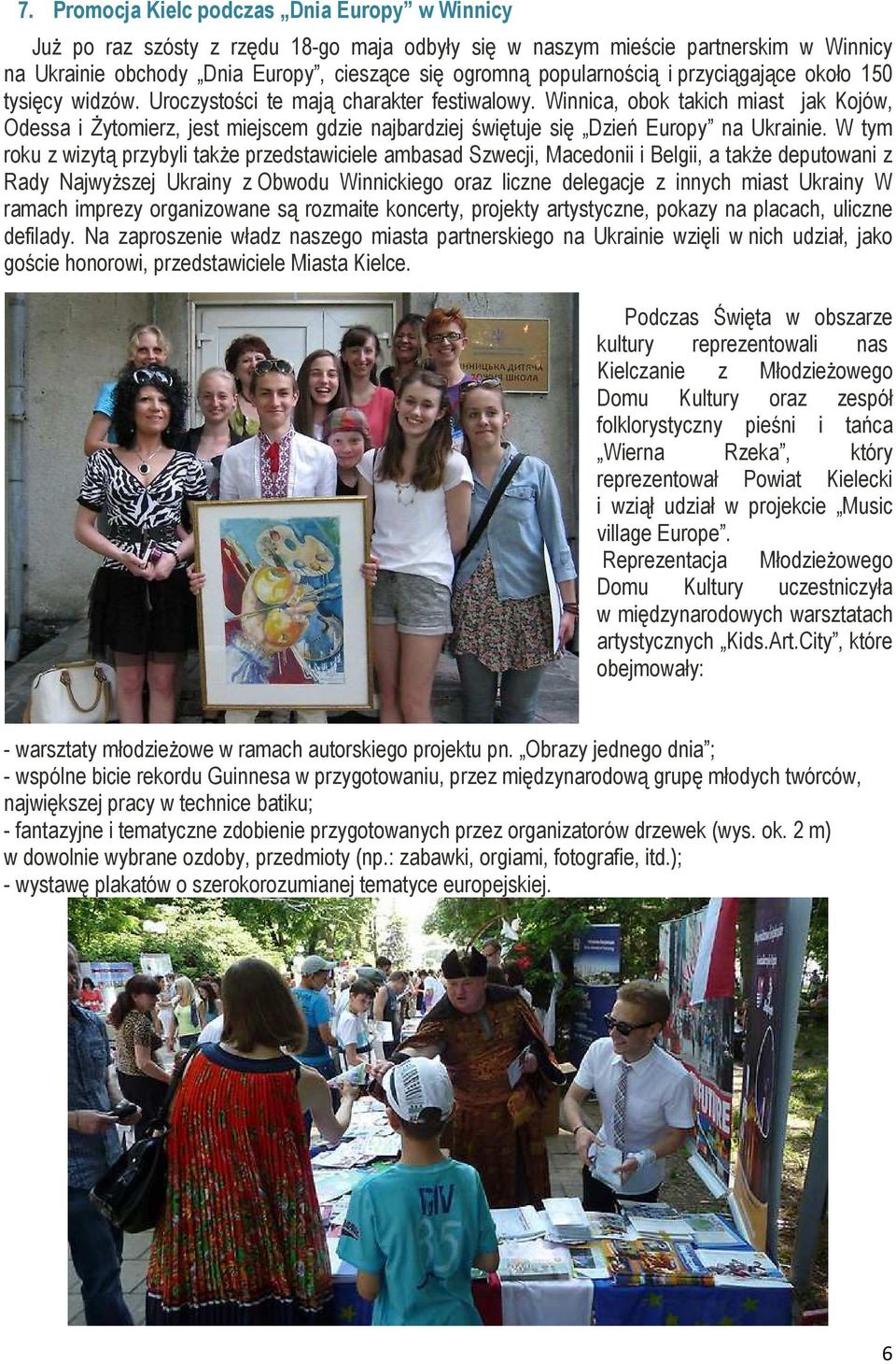 Winnica, obok takich miast jak Kojów, Odessa i śytomierz, jest miejscem gdzie najbardziej świętuje się Dzień Europy na Ukrainie.