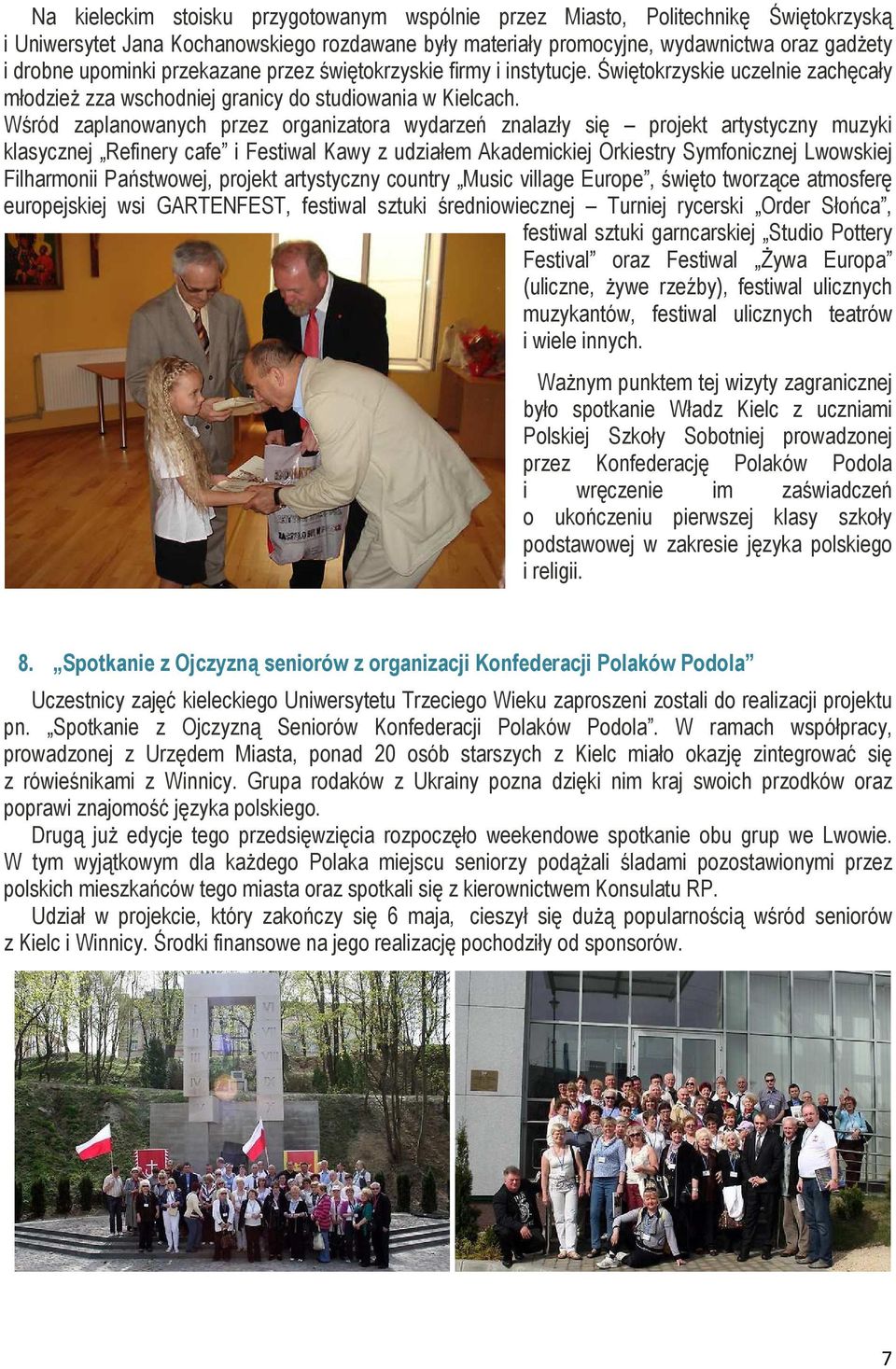 Wśród zaplanowanych przez organizatora wydarzeń znalazły się projekt artystyczny muzyki klasycznej Refinery cafe i Festiwal Kawy z udziałem Akademickiej Orkiestry Symfonicznej Lwowskiej Filharmonii