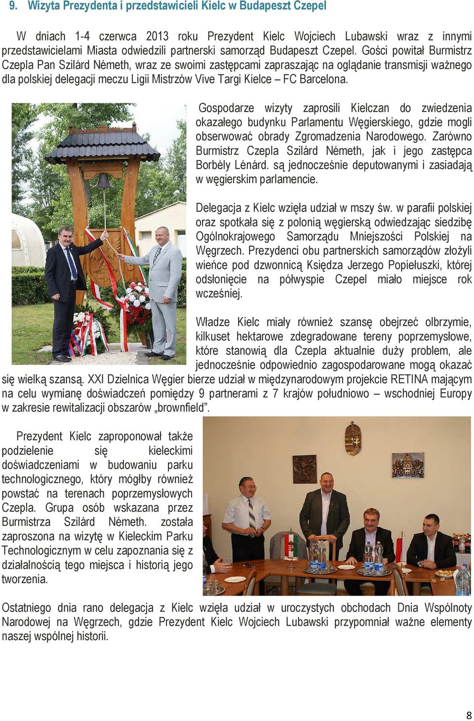Gości powitał Burmistrz Czepla Pan Szilárd Németh, wraz ze swoimi zastępcami zapraszając na oglądanie transmisji waŝnego dla polskiej delegacji meczu Ligii Mistrzów Vive Targi Kielce FC Barcelona.