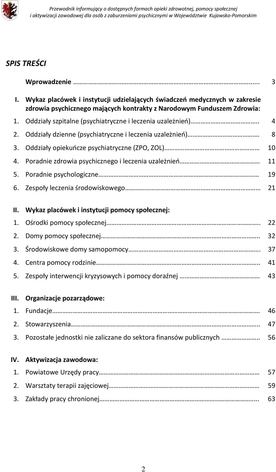 Poradnie zdrowia psychicznego i leczenia uzależnień 11 5. Poradnie psychologiczne 19 6. Zespoły leczenia środowiskowego 21 II. Wykaz placówek i instytucji pomocy społecznej: 1.