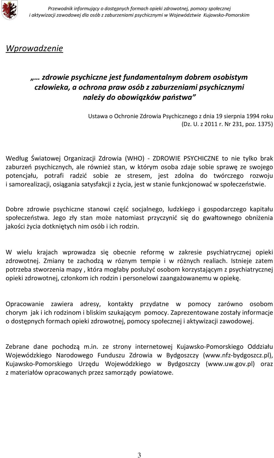 1375) Według Światowej Organizacji Zdrowia (WHO) - ZDROWIE PSYCHICZNE to nie tylko brak zaburzeń psychicznych, ale również stan, w którym osoba zdaje sobie sprawę ze swojego potencjału, potrafi