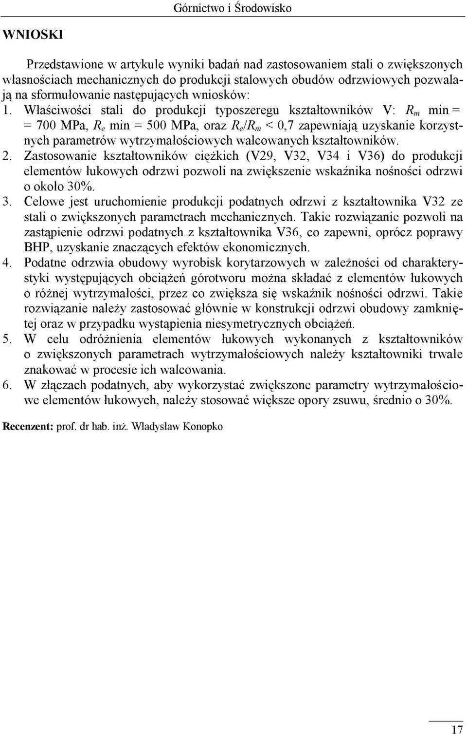 Właściwości stali do produkcji typoszeregu kształtowników V: R m min = = 700 MPa, R e min = 500 MPa, oraz R e /R m < 0,7 zapewniają uzyskanie korzystnych parametrów wytrzymałościowych walcowanych