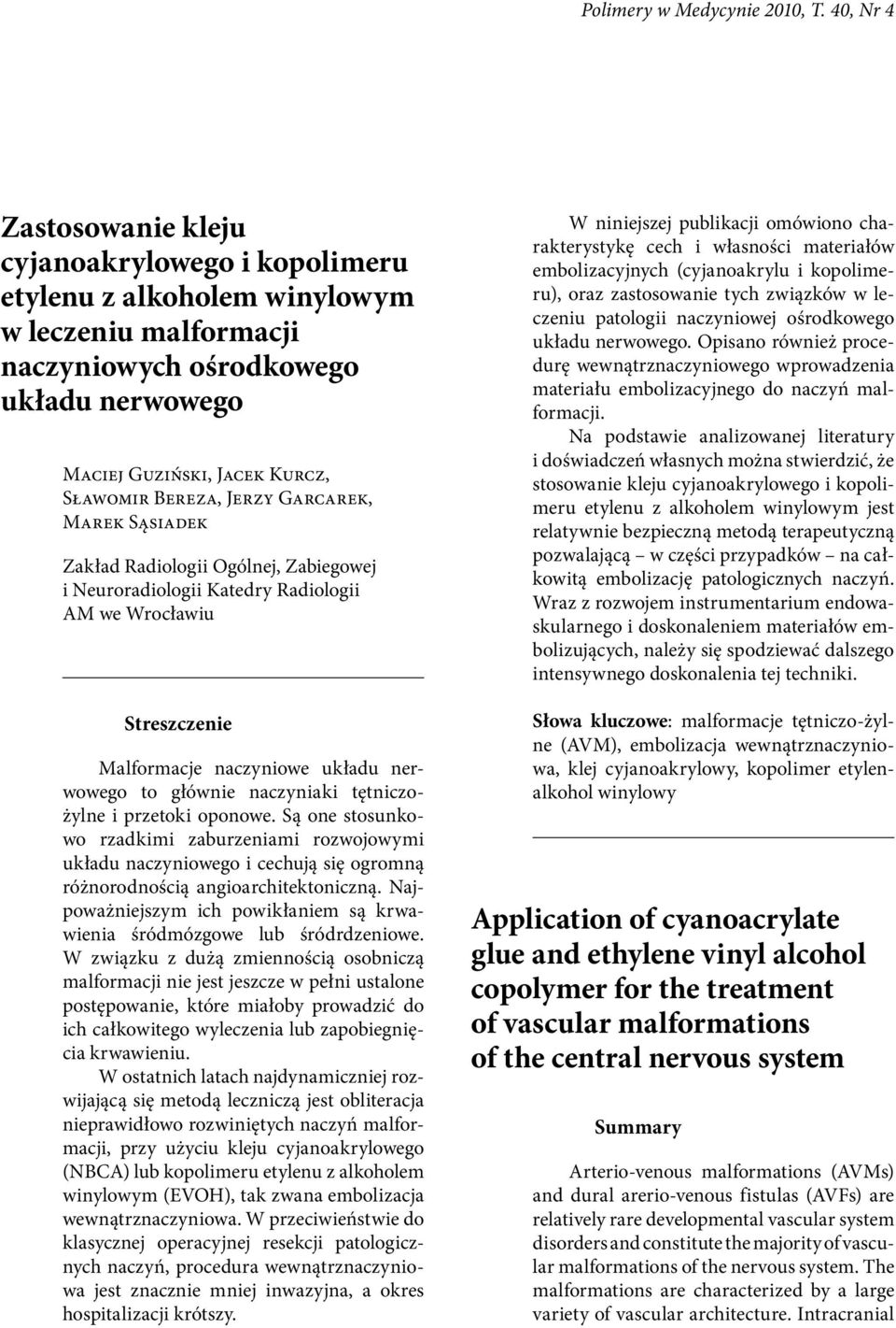 Jerzy Garcarek, Marek Sąsiadek Zakład Radiologii Ogólnej, Zabiegowej i Neuroradiologii Katedry Radiologii AM we Wrocławiu Streszczenie Malformacje naczyniowe układu nerwowego to głównie naczyniaki