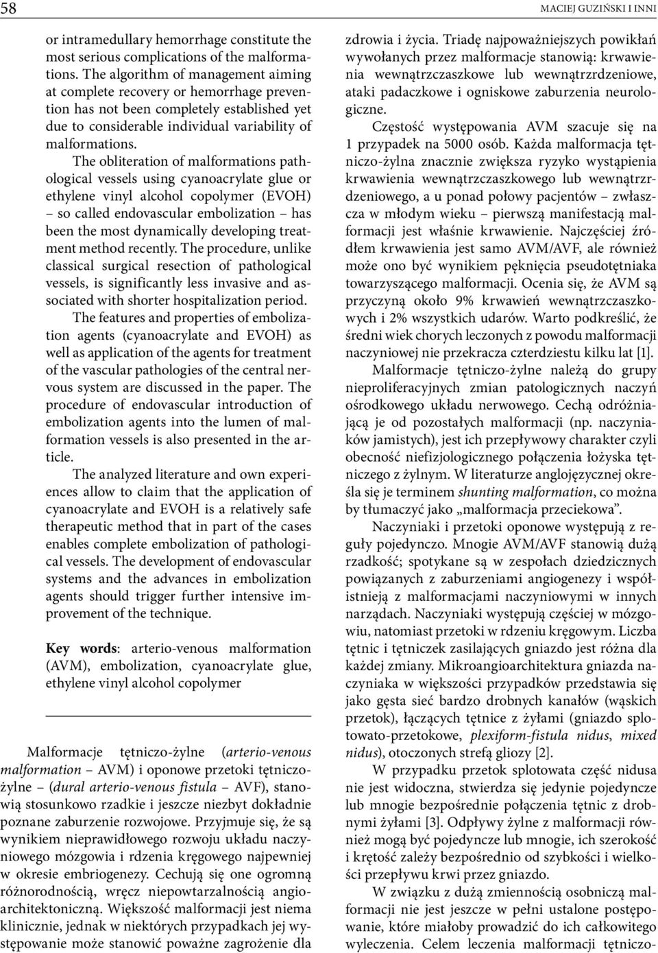 The obliteration of malformations pathological vessels using cyanoacrylate glue or ethylene vinyl alcohol copolymer (EVOH) so called endovascular embolization has been the most dynamically developing