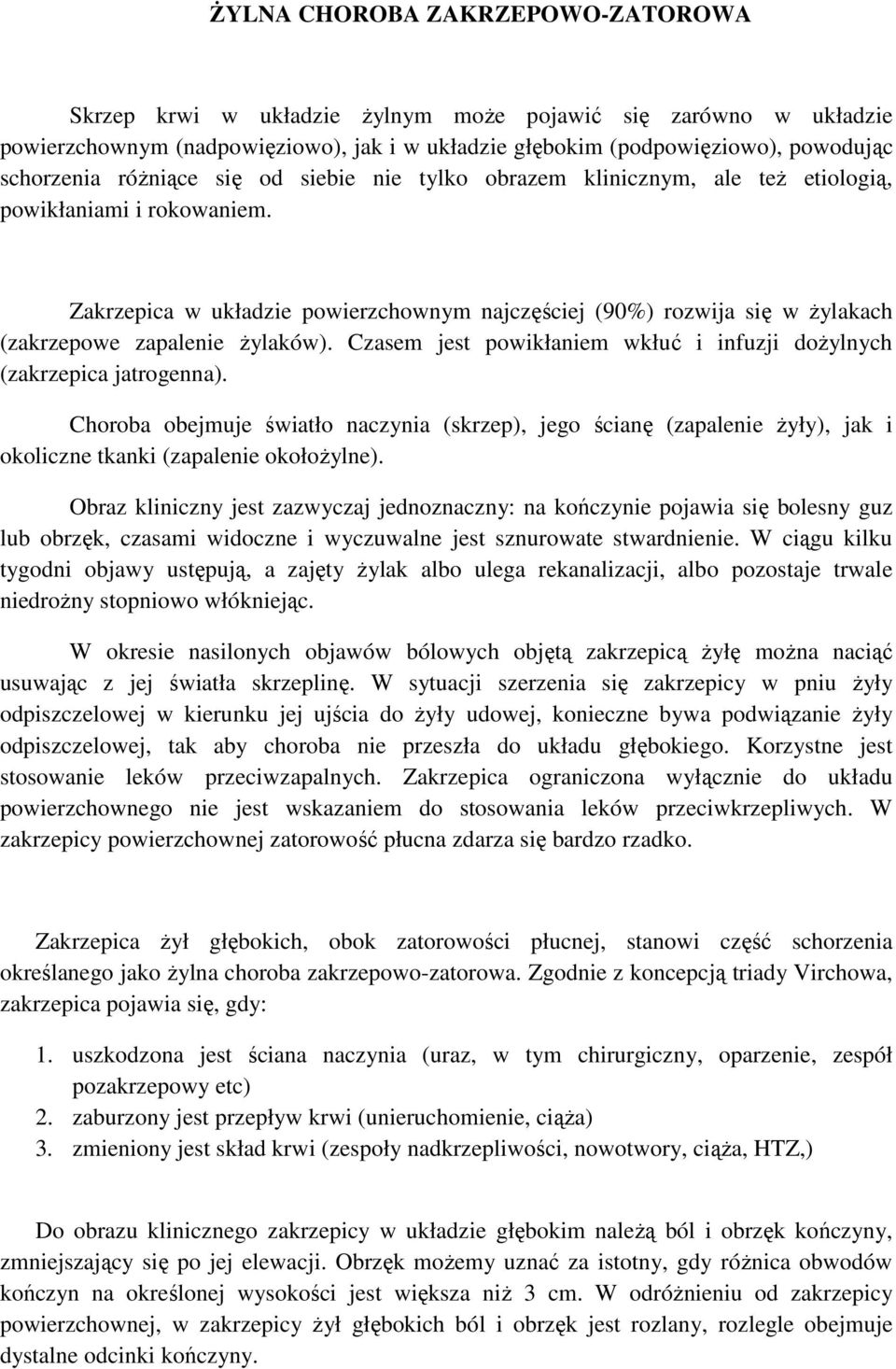 Zakrzepica w układzie powierzchownym najczęściej (90%) rozwija się w Ŝylakach (zakrzepowe zapalenie Ŝylaków). Czasem jest powikłaniem wkłuć i infuzji doŝylnych (zakrzepica jatrogenna).