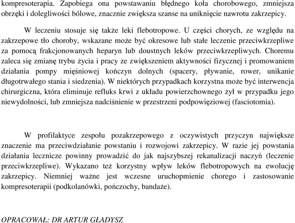 U części chorych, ze względu na zakrzepowe tło choroby, wskazane moŝe być okresowe lub stałe leczenie przeciwkrzepliwe za pomocą frakcjonowanych heparyn lub doustnych leków przeciwkrzepliwych.